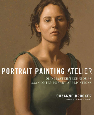 Portrait Painting Atelier Hardcover by Suzanne Brooker; Foreword by Domenic Cretara