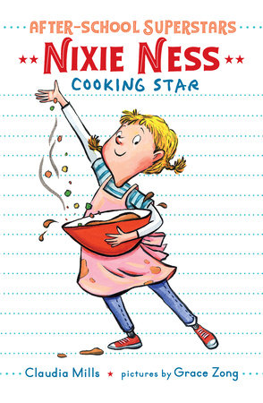 Nixie Ness: Cooking Star TR by By Claudia Mills; illustrated by Grace Zong