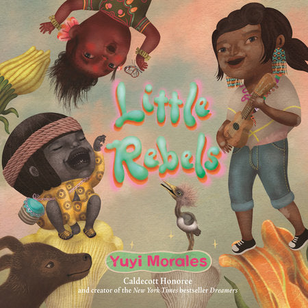 Little Rebels Hardcover by Written & illustrated by Yuyi Morales