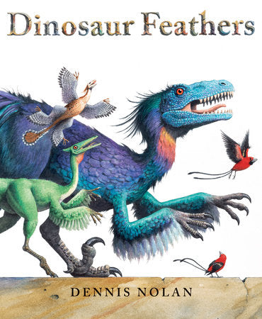 Dinosaur Feathers TR by Written and illustrated by Dennis Nolan