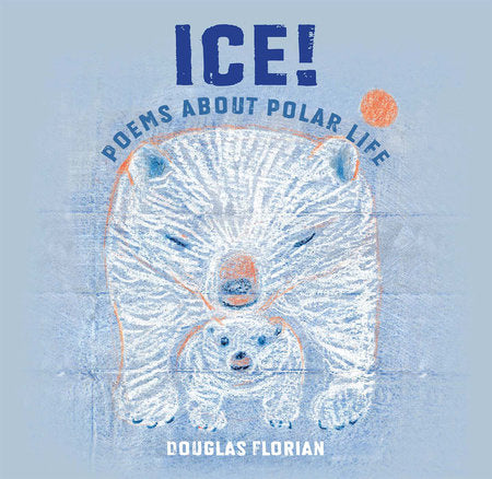 Ice! Poems About Polar Life TR by written & illustrated by Douglas Florian