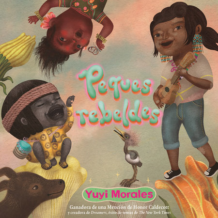 Peques rebeldes Hardcover by Written & illustrated by Yuyi Morales