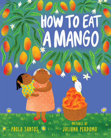 How to Eat a Mango Hardcover by Paola Santos; illustrated by Juliana Perdomo