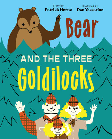 Bear and the Three Goldilocks Hardcover by Patrick Horne; illustrated by Dan Yaccarino