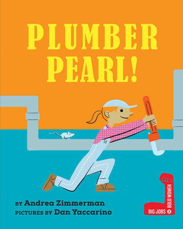 Plumber Pearl! HC by by Andrea Zimmerman; illustrated by Dan Yaccarino