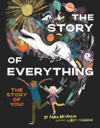 The Story of Everything Hardcover by by Kara Newhouse; illustrated by Kate Cosgrove