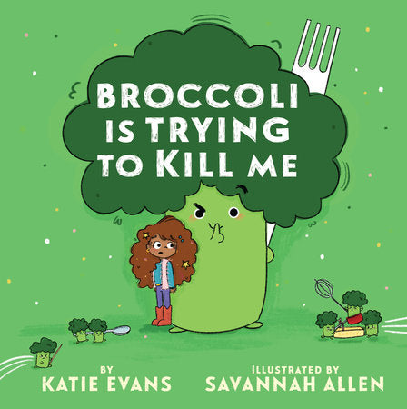 Broccoli Is Trying to Kill Me Hardcover by Katie Evans; illustrated by Savannah Allen