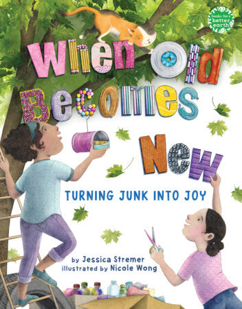 When Old Becomes New Hardcover by by Jessica Stremer; illustrated by Nicole Wong