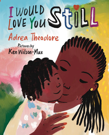 I Would Love You Still Paperback by Adrea Theodore; illustrated by Ken Wilson-Max