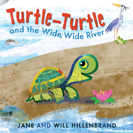 Turtle-Turtle and the Wide, Wide River TR by Jane Hillenbrand; illustrated by Will Hillenbrand