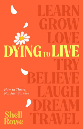 Dying to Live Hardcover by Shell Rowe