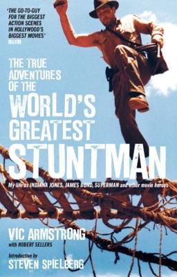 The True Adventures of the World's Greatest Stuntman Paperback by Vic Armstrong and Robert Sellers; Foreword by Steven Spielberg