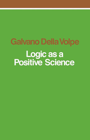 Logic as a Positive Science Paperback by Galvano Della Volpe