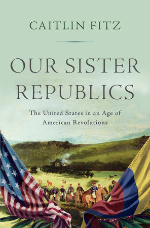 Our Sister Republics Hardcover by Caitlin Fitz