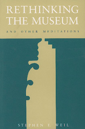 Rethinking the Museum and Other Meditations Paperback by Stephen E. Weil
