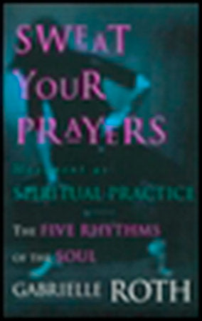 Sweat Your Prayers Paperback by Gabrielle Roth