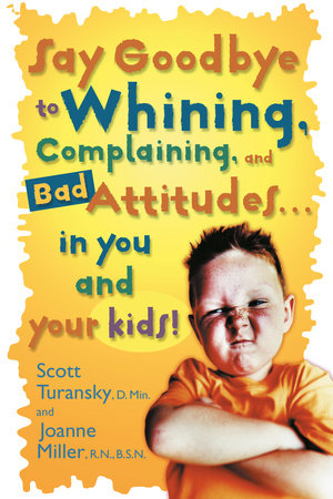 Say Goodbye to Whining, Complaining, and Bad Attitudes... in You and Your Kids Paperback by Scott Turansky and Joanne Miller