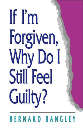 If I'm Forgiven, Why Do I Still Feel Guilty? Paperback by Bernard Bangley