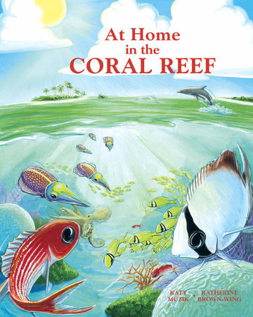 At Home in the Coral Reef Paperback by Katy Muzik (Author); Katherine Brown-Wing (Illustrator)