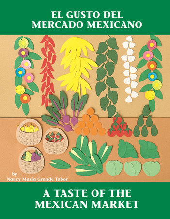 El Gusto del mercado mexicano / A Taste of the Mexican Market (Spanish Bilingual Edition) Paperback by Nancy María Grande Tabor (Author/Illustrator)