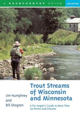 Trout Streams Of Wisconsin And Minnesota 2e Paperback by Jim Humphrey;Bill Shogren