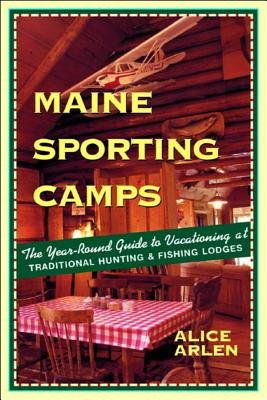 Maine Sporting Camps 3e Paperback by Alice Arlen