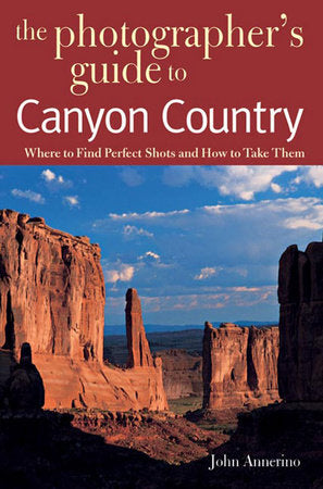 Photographers Guide To Canyon Country Paperback by John Annerino