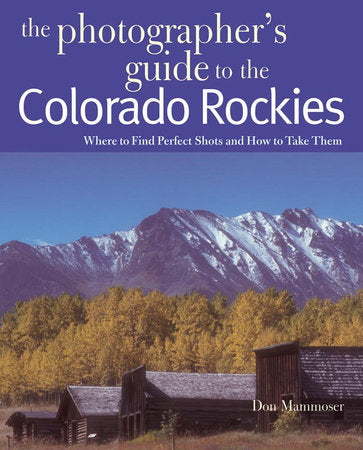 Photographers Guide To the Colorado Rockies Paperback by Don Mammoser