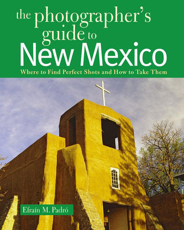 The Photographers Guide To New Mexico Paperback by Efrain Padro