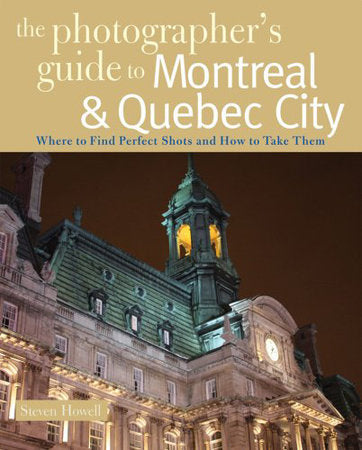 The Photographers Guide to Montreal and Quebec City Paperback by Steven Howell