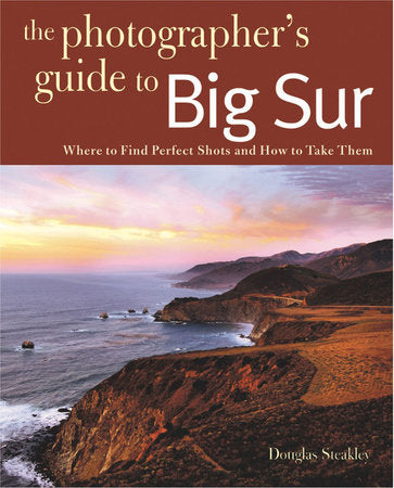 The Photographer's Guide to Big Sur Paperback by Douglas Steakley