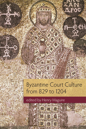 Byzantine Court Culture from 829 to 1204 Paperback by Henry Maguire