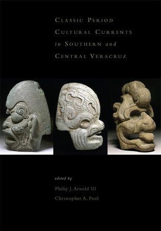 Classic-Period Cultural Currents in Southern and Central Veracruz Hardcover by Philip J. Arnold III