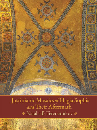Justinianic Mosaics of Hagia Sophia and Their Aftermath Hardcover by Natalia B. Teteriatnikov