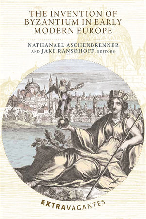 Invention of Byzantium in Early Modern Europe Hardcover by Nathanael Aschenbrenner