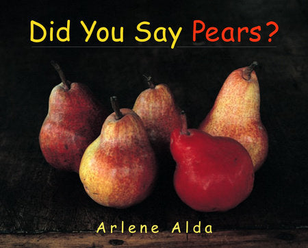 Did You Say Pears? Hardcover by Arlene Alda