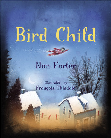 Bird Child Hardcover by Nan Forler; illustrated by François Thisdale