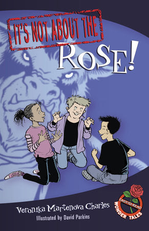 It's Not about the Rose! Paperback by Veronika Martenova Charles; illustrated by David Parkins