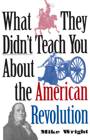 What They Didn't Teach You About the American Revolution Paperback by Mike Wright