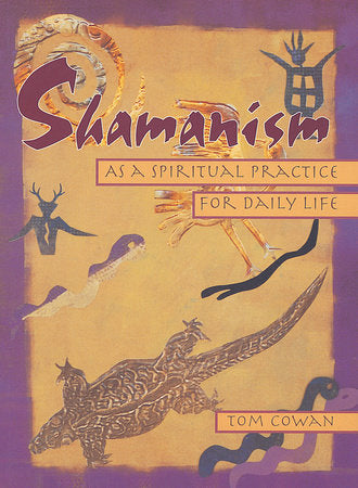 Shamanism As a Spiritual Practice for Daily Life Paperback by Tom Cowan