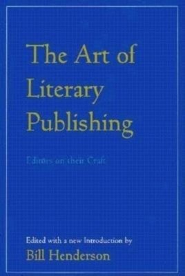 Art Of Literary Publishing Paperback by Bill Henderson