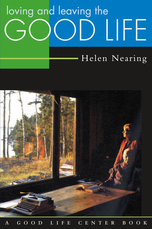 Loving and Leaving the Good Life Paperback by HELEN NEARING