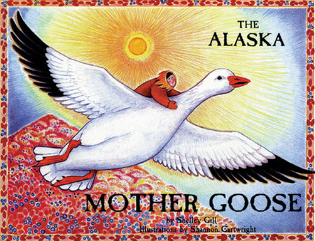 The Alaska Mother Goose Paperback by Shelley Gill/Illustrations by Shannon Cartwright
