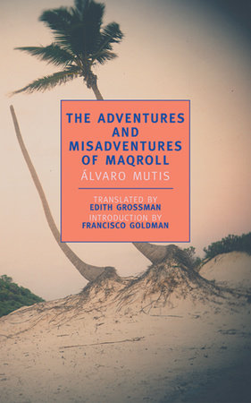 The Adventures and Misadventures of Maqroll Paperback by Alvaro Mutis; Introduction by Francisco Goldman; Translated by Edith Grossman