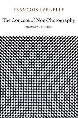 The Concept of Non-Photography Paperback by François Laruelle; translated by Robin Mackay