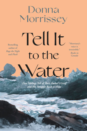 Tell It to the Water Hardcover by Donna Morrissey