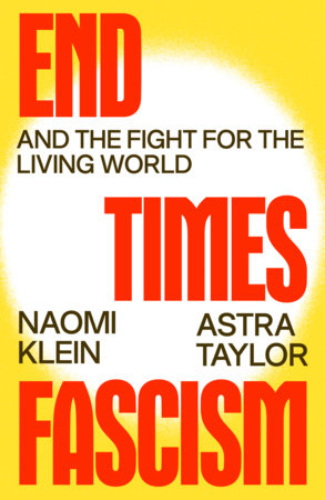 End Times Fascism Hardcover by Naomi Klein and Astra Taylor