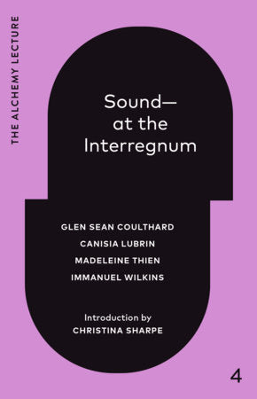 Sound--at the Interregnum Hardcover by Glen Coulthard, Canisia Lubrin, Madeleine Thien and Immanuel Wilkins