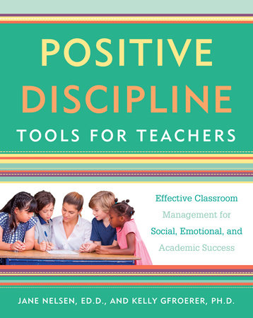 Positive Discipline Tools for Teachers Paperback by Jane Nelsen, Ed.D. and Kelly Gfroerer, Ph.D.