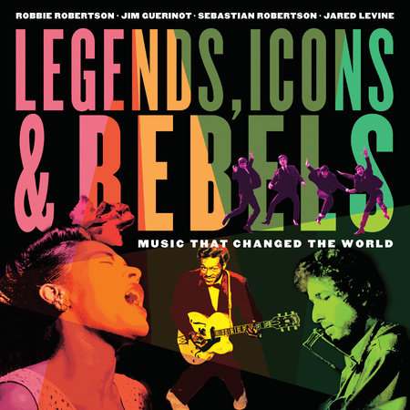 Legends, Icons & Rebels Paperback by Robbie Robertson; Jim Guerinot; Sebastian Robertson; Jared Levine